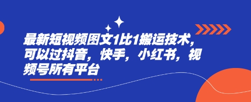 最新短视频图文1比1搬运技术，可以过抖音，快手，小红书，视频号所有平台-创客聚集地