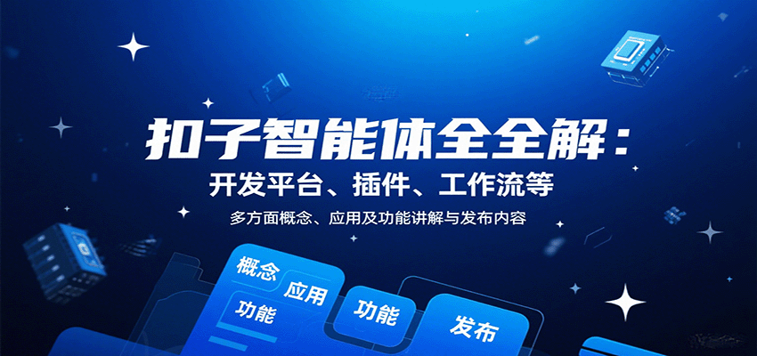 扣子智能体全解：开发平台、插件、工作流等多方面概念、应用及功能讲解与发布内容-创客聚集地