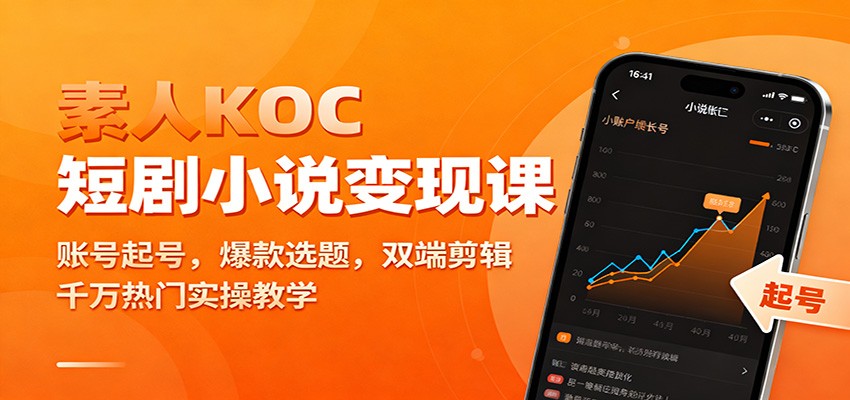 素人KOC短剧小说变现课:账号起号,爆款选题,双端剪辑,千万热门实操教学-创客聚集地