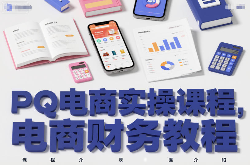 PQ电商实操课程，电商财务教程-创客聚集地