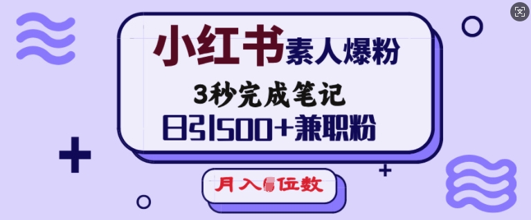 小红书素人爆粉，3秒完成笔记，日引500+兼职粉，月入5位数-创客聚集地