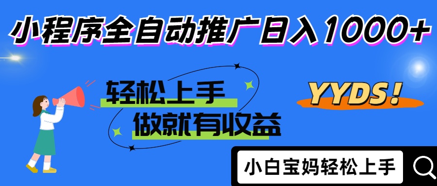 2025年最新风口，小程序自动推广，，稳定日入1000+，小白轻松上手-创客聚集地