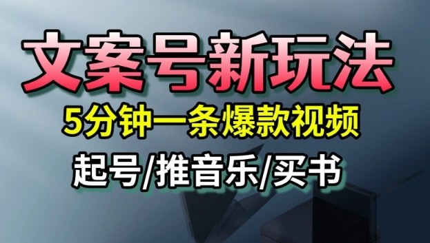 文案号新玩法，5分钟一条爆款视频，流量高，起号快，多方位变现-创客聚集地