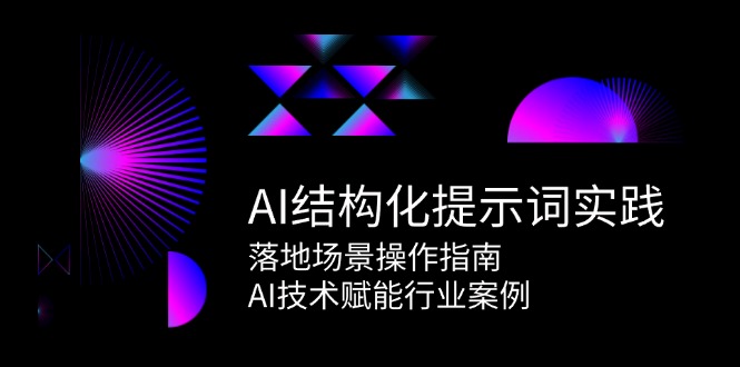 AI结构化提示词实践，落地场景操作指南，AI技术赋能行业案例-创客聚集地