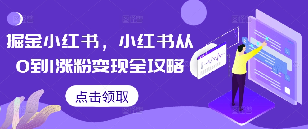 掘金小红书，小红书从0到1涨粉变现全攻略-创客聚集地