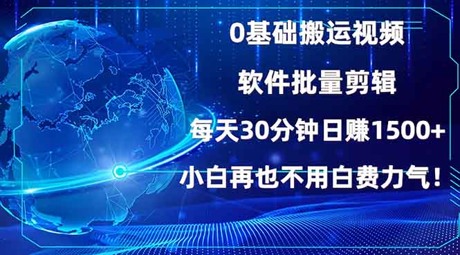 0基础搬运视频，批量剪辑，每天30分钟日赚1500+，小白再也不用白费…-创客聚集地