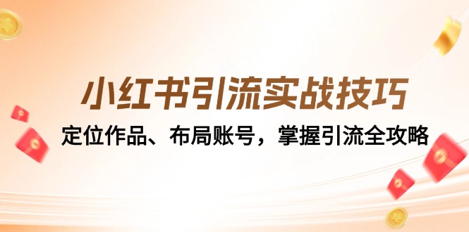 小红书引流实战技巧：定位作品、布局账号，掌握引流全攻略-创客聚集地