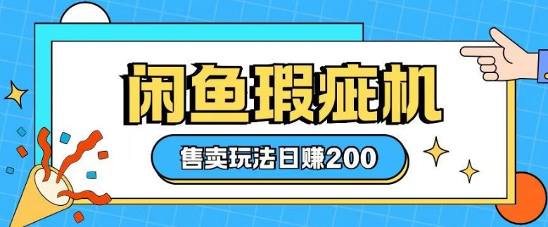 咸鱼瑕疵机售卖玩法0基础也能上手，日入2张-创客聚集地