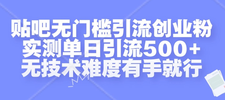 贴吧无门槛引流创业粉，实测单日引流500+，无技术难度有手就行【揭秘】-创客聚集地