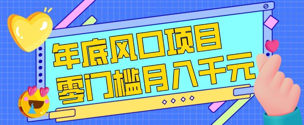 每年节假日年底风口项目,新人小白也能上手,零成本零门槛月入1w+(附渠道)【揭秘】-创客聚集地