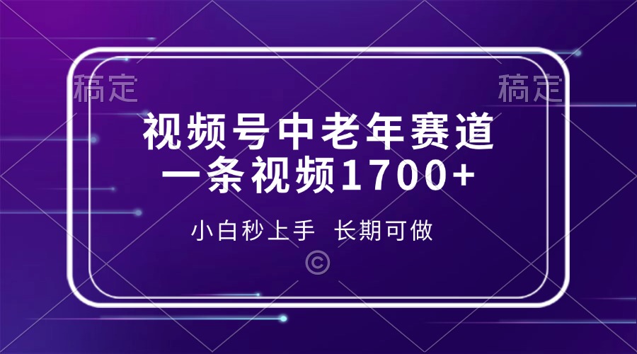 视频号中老年赛道，一条视频1700+，小白秒上手，长期可做-创客聚集地