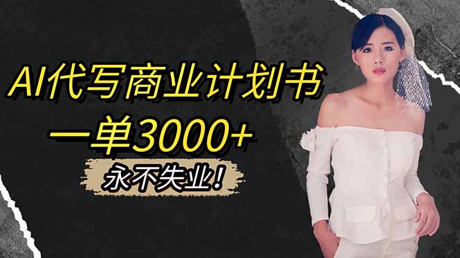 AI代写商业计划书，一单3000+，提供接单渠道，主打长期稳定，永不失业-创客聚集地