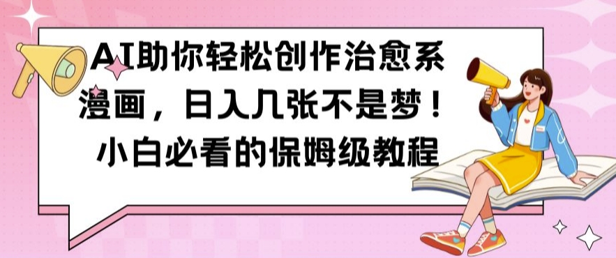 AI助你轻松创作治愈系漫画，日入几张不是梦，小白必看的保姆级教程【揭秘】-创客聚集地