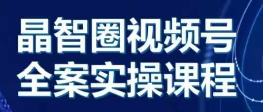 晶姐说直播·视频号全案实操课，从0-1全流程-创客聚集地