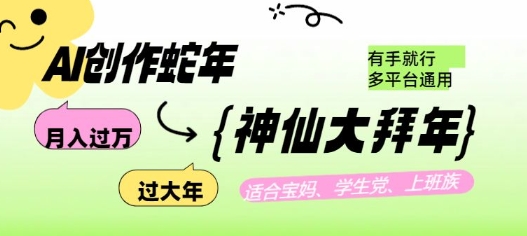 AI创作蛇年各路神仙大拜年，月入过万，有手就行，多平台通用！-创客聚集地