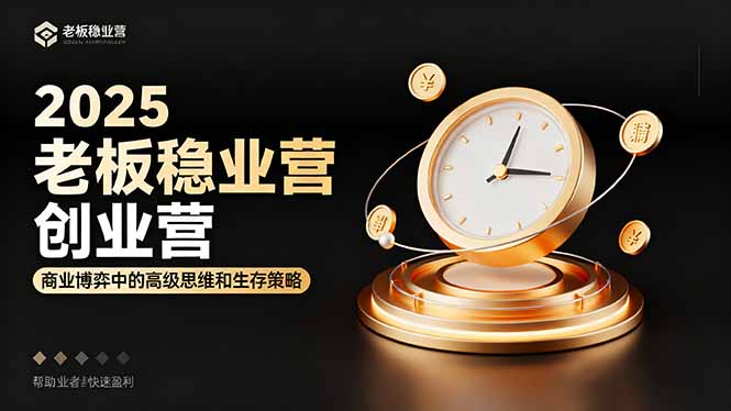 2025老板稳赚创业营：商业博弈中高级思维和生存策略，帮助创业者快速盈利-创客聚集地