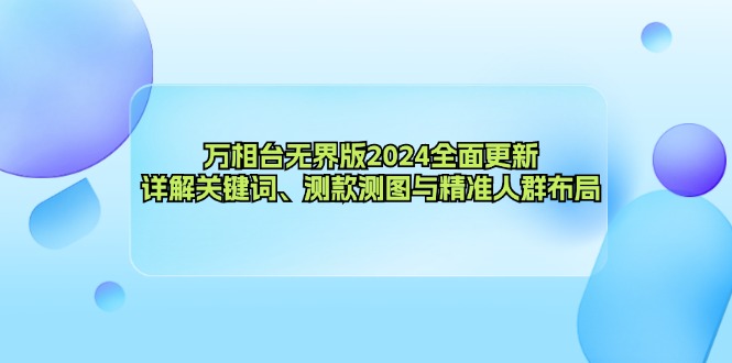 万相台无界版2024全面更新，详解关键词、测款测图与精准人群布局-创客聚集地