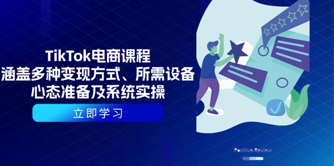 TikTok电商课程：涵盖多种变现方式、所需设备、心态准备及系统实操-创客聚集地