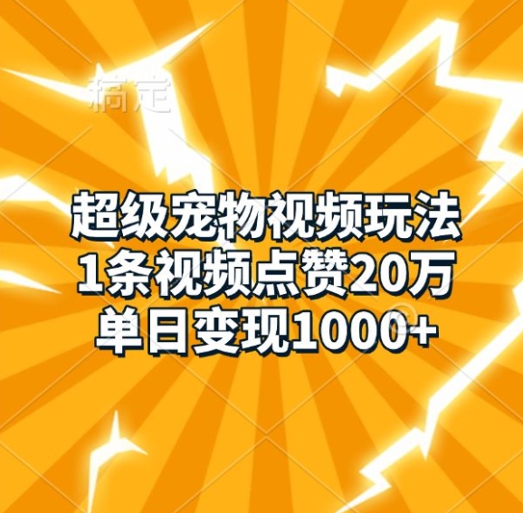 超级宠物视频玩法，1条视频点赞20万，单日变现1k-创客聚集地