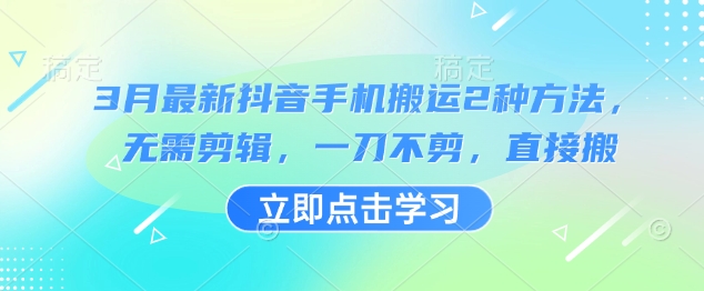 3月最新抖音手机搬运2种方法，无需剪辑，一刀不剪，直接搬-创客聚集地