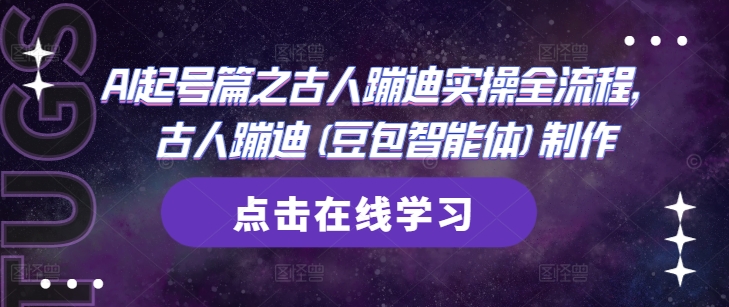 AI起号篇之古人蹦迪实操全流程，古人蹦迪(豆包智能体)制作-创客聚集地
