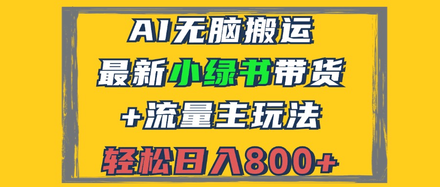 2024最新小绿书带货+流量主玩法，AI无脑搬运，3分钟一篇图文，日入800+-创客聚集地