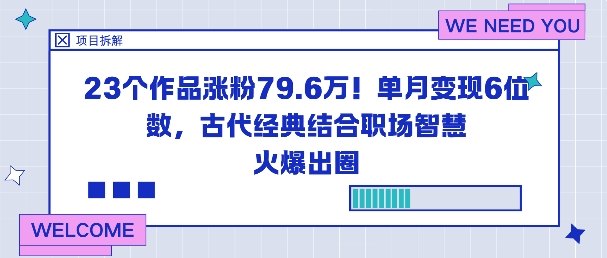 23个作品涨粉79.6W！单月变现6位数，古代经典结合职场智慧火爆出圈-创客聚集地