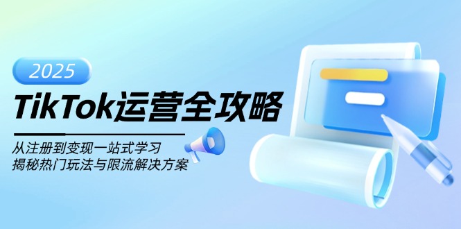 TikTok运营全攻略，从注册到变现一站式学习，揭秘热门玩法与限流解决方案-创客聚集地