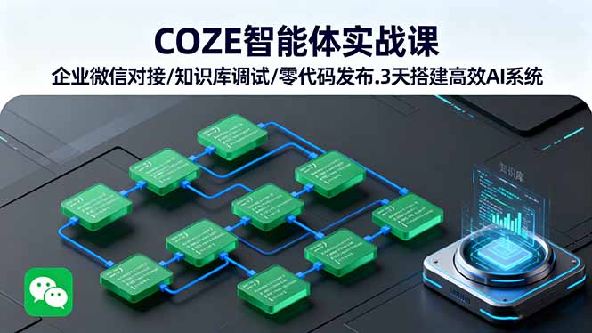 COZE智能体实战课 企业微信对接/知识库调试/零代码发布.3天搭建高效AI系统-创客聚集地