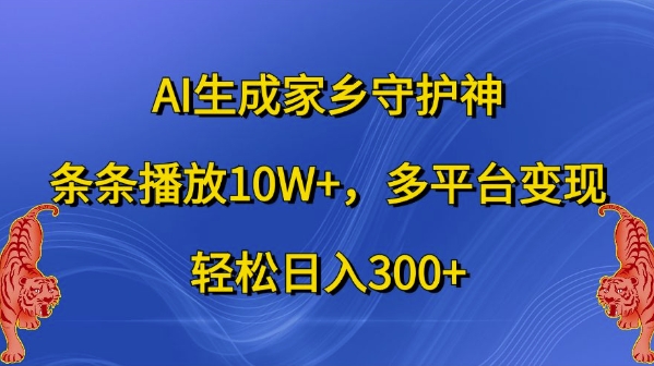 AI生成家乡守护神，条条播放10W+，多平台变现，轻松日入300+【揭秘】-创客聚集地