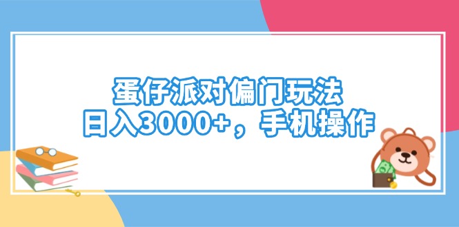 蛋仔派对偏门玩法，日入3000+，手机操作-创客聚集地