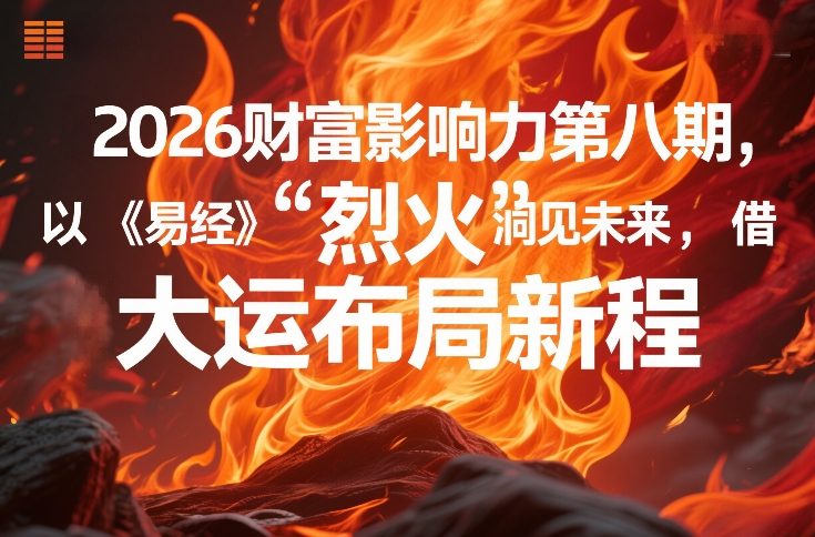 2026财富影响力第八期,以《易经》智慧洞见未来,借“离火”大运布局新程-创客聚集地