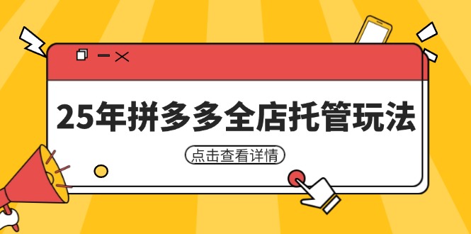 25年拼多多全店托管玩法，矩阵动销裂变玩法如何低风险盈利 新手运营秘籍-创客聚集地