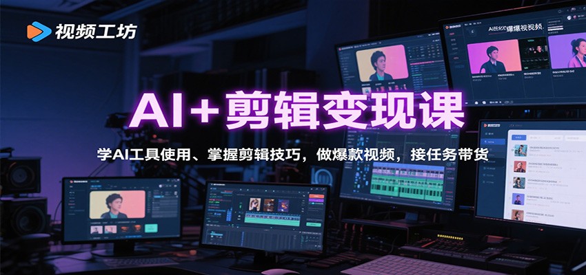 AI+剪辑变现课：学AI工具使用、掌握剪辑技巧，做爆款视频，接任务带货-创客聚集地
