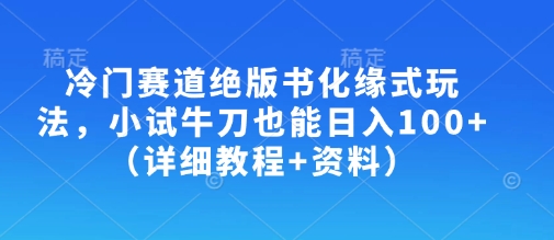 冷门赛道绝版书化缘式玩法，小试牛刀也能日入100+(详细教程+资料)-创客聚集地