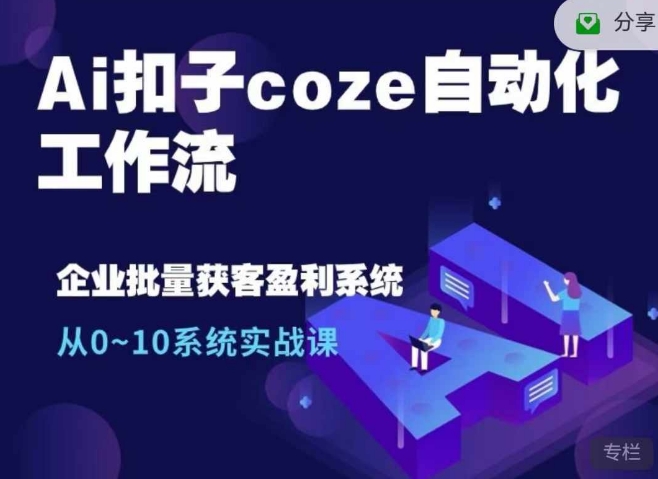 Ai扣子coze自动化工作流，从0~10系统实战课，10个人的工作量1个人完成-创客聚集地