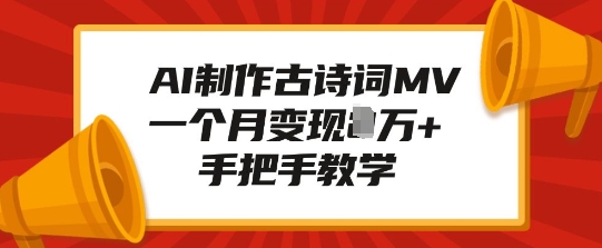 AI制作古诗词MV，一个月变现1W+，手把手教学-创客聚集地