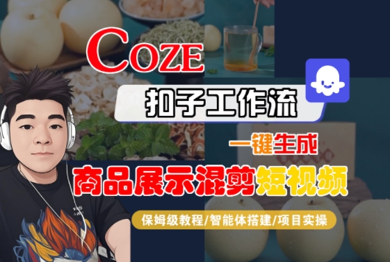 Coze扣子工作流一键生成商品展示混剪短视频，保姆级教程-智能体搭建-项目实操-创客聚集地