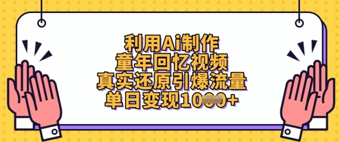 利用Ai制作童年回忆视频，真实还原引爆流量，单日变现数张-创客聚集地