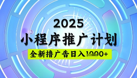 2025微信小程序推广计划，撸广告玩法，日均5张，稳定简单【揭秘】-创客聚集地