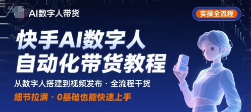 快手AI数字人自动化视频带货实操全流程，干货满满，细节拉满-创客聚集地