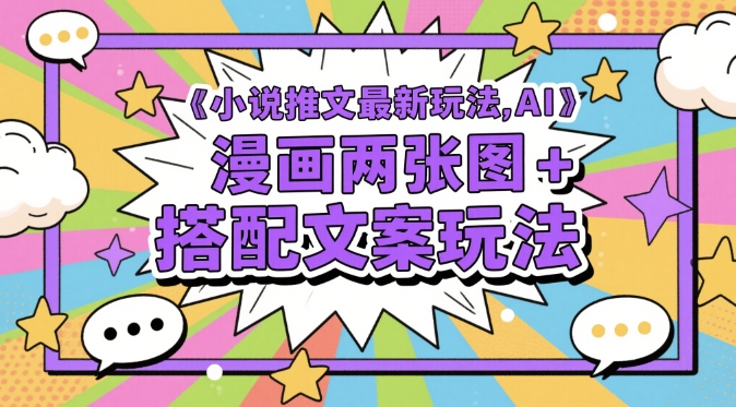 小说推文最新玩法，AI漫画两张图+搭配文案玩法-创客聚集地