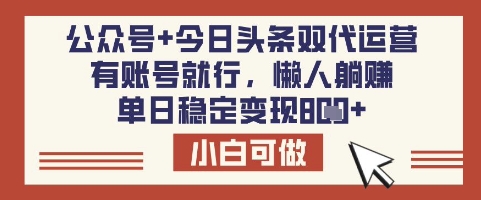 公众号+今日头条双代运营，有账号就行，单日稳定变现8张【揭秘】-创客聚集地