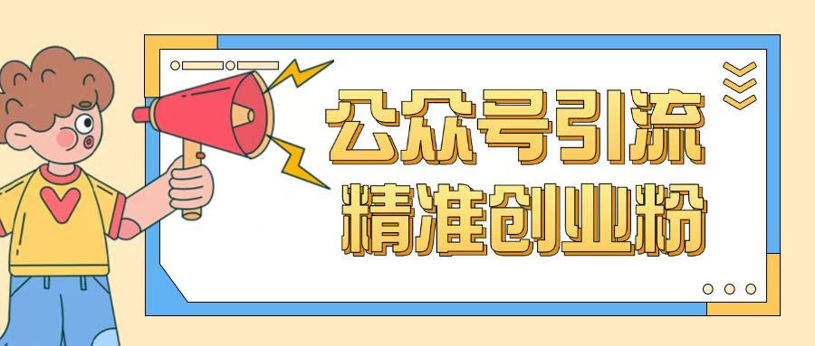 公众号引流创业粉玩法，0基础即可轻松掌握流量-创客聚集地