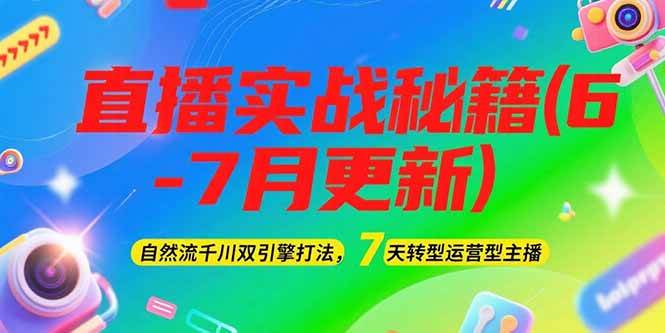 2025直播实战秘籍(6-7月更新)：自然流千川双引擎打法，7天转型运营型主播-创客聚集地