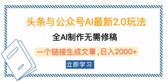 头条与公众号AI最新2.0玩法，全AI制作无需人工修稿，一个标题生成文章…-创客聚集地