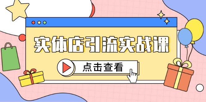 实体店引流实战课，短视频认知+抖加投放，精准对标百客进店-创客聚集地
