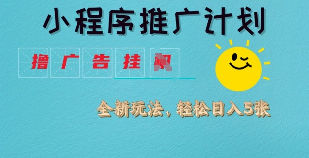 小程序推广计划，撸广告挂JI全新玩法，轻松日均四张【揭秘】-创客聚集地