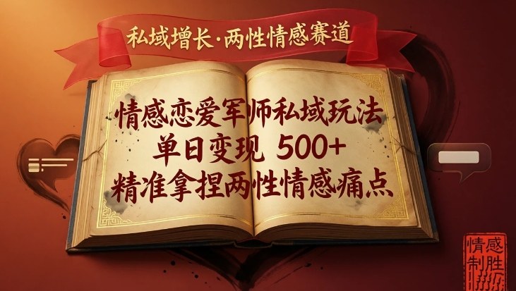 情感恋爱军师私域玩法，单日变现5张+，精准拿捏两性情感痛点-创客聚集地