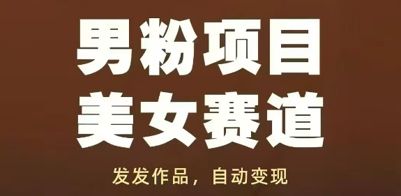 男粉项目美女赛道，发发作品，轻松获流自动变现-创客聚集地
